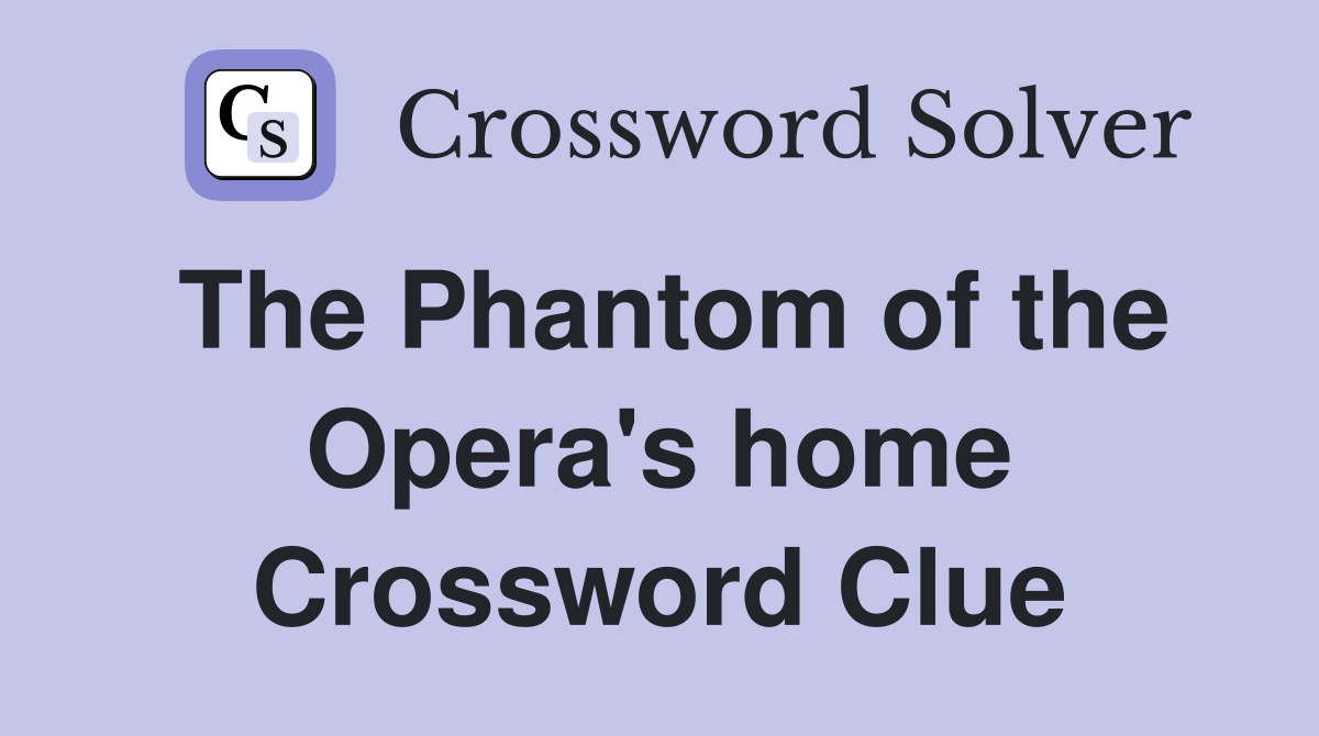 The Phantom of the Opera's home Crossword Clue