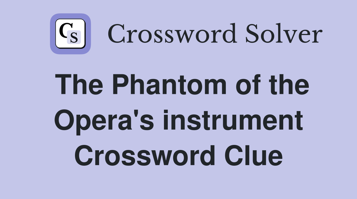 The Phantom of the Opera's instrument Crossword Clue