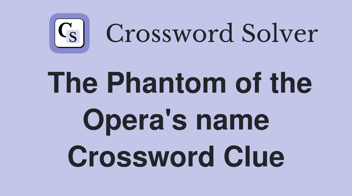 The Phantom of the Opera's name Crossword Clue
