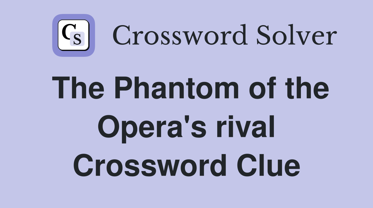 The Phantom of the Opera's rival Crossword Clue