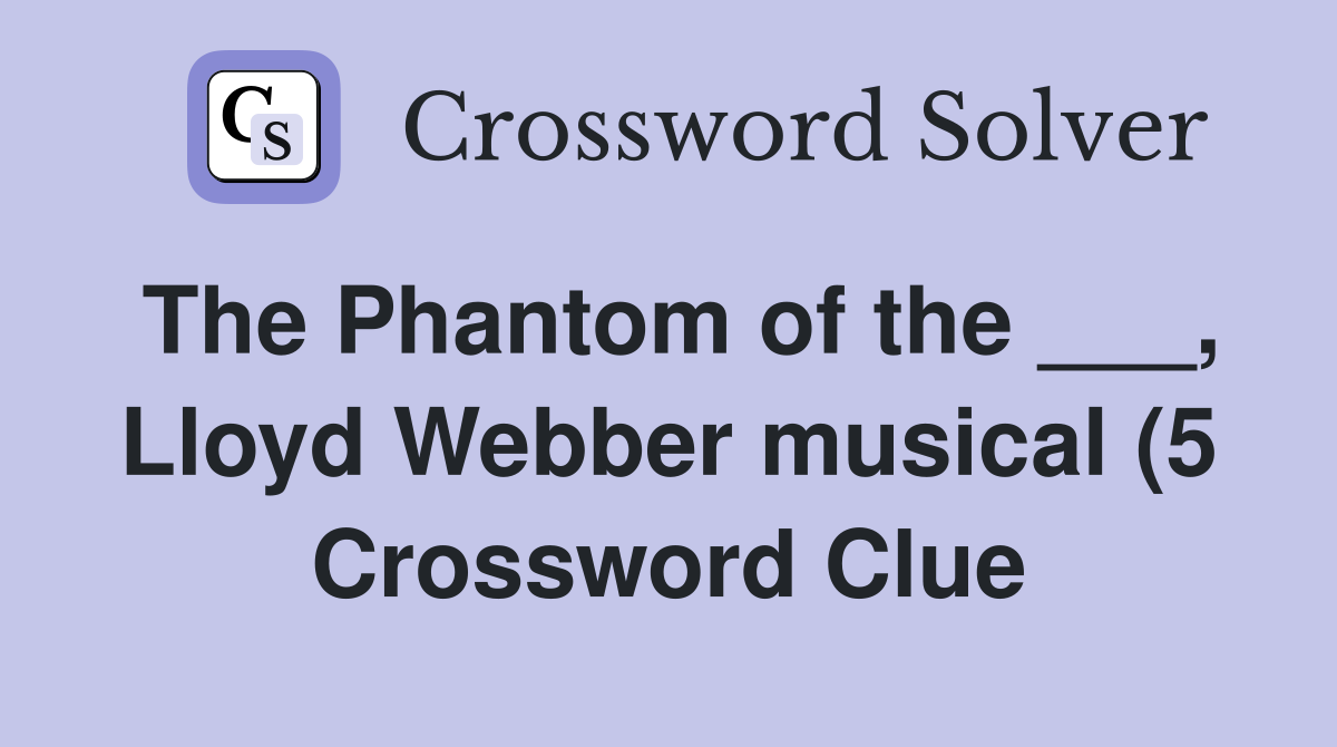 The Phantom of the Lloyd Webber musical (5) Crossword Clue The Phantom of the Lloyd Webber musical (5) Crossword Clue