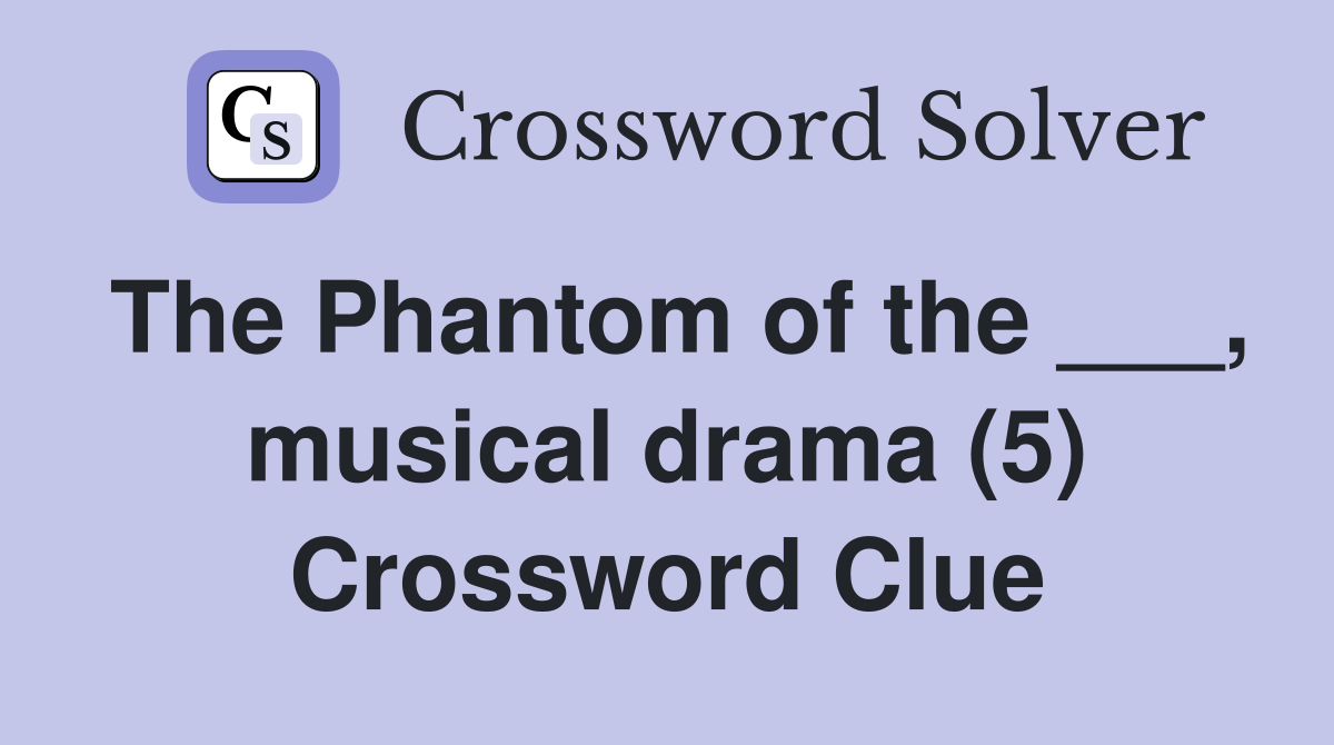 The Phantom of the ___, musical drama (5) Crossword Clue