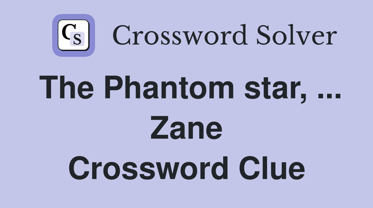 The Phantom star, ... Zane Crossword Clue