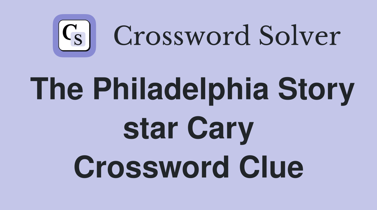 The Philadelphia Story star Cary Crossword Clue