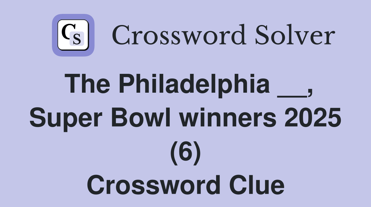The Philadelphia __, Super Bowl winners 2025 (6) Crossword Clue