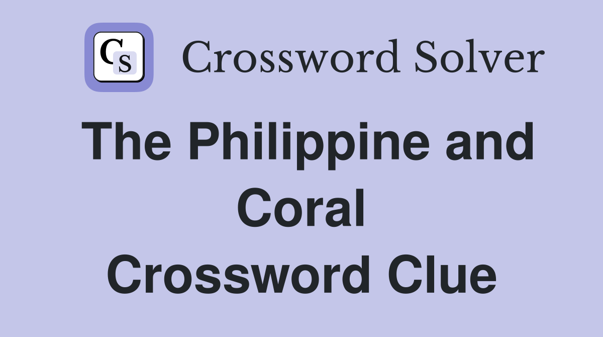 The Philippine and Coral Crossword Clue