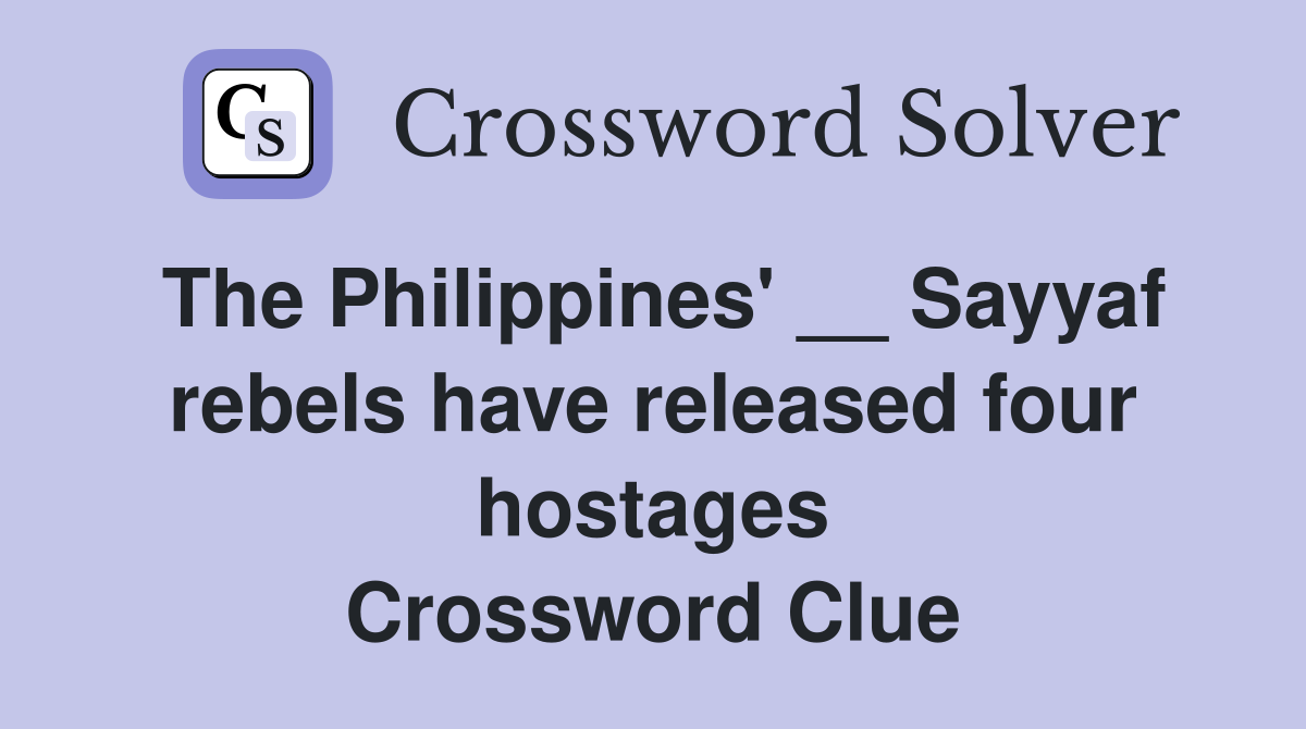 The Philippines' __ Sayyaf rebels have released four hostages Crossword Clue