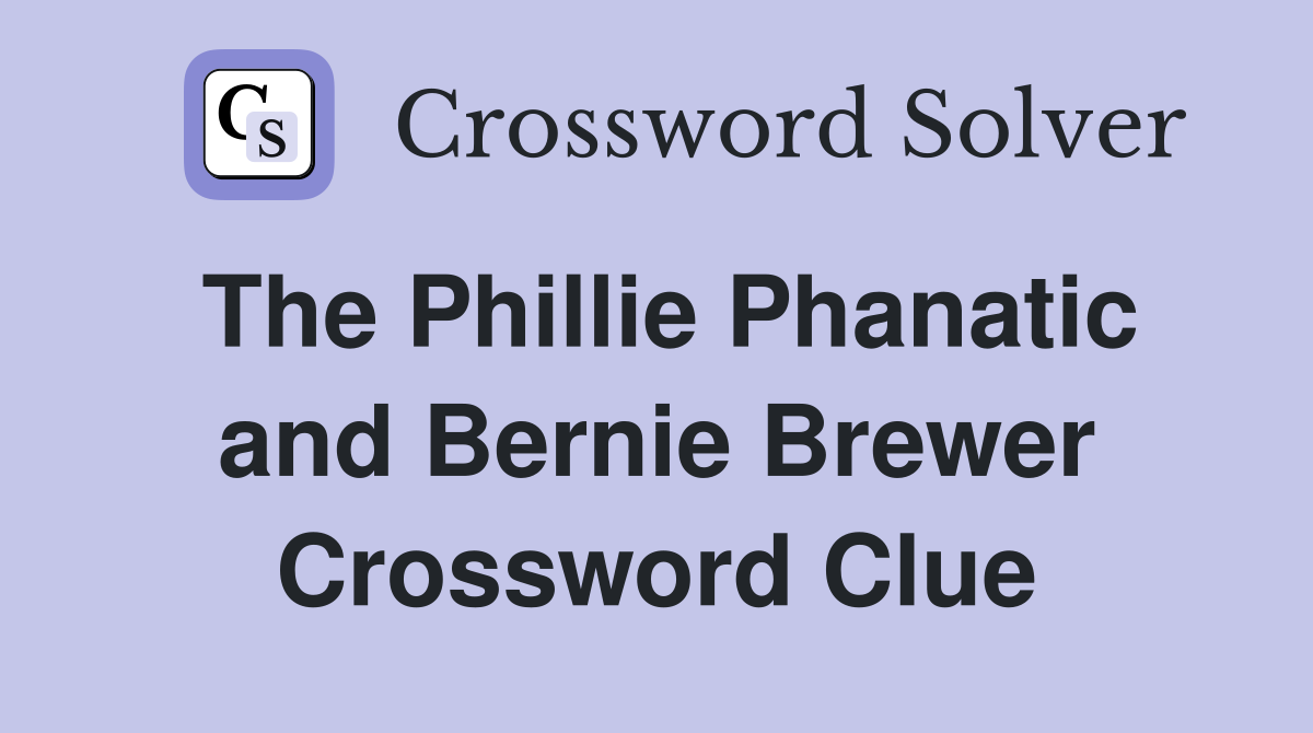 The Phillie Phanatic and Bernie Brewer Crossword Clue