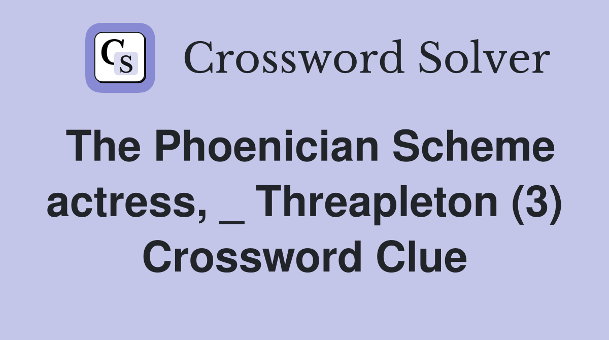 The Phoenician Scheme actress, _ Threapleton (3) Crossword Clue