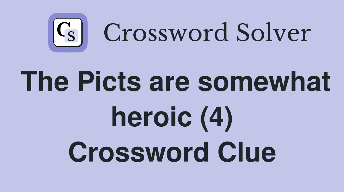 The Picts are somewhat heroic (4) Crossword Clue