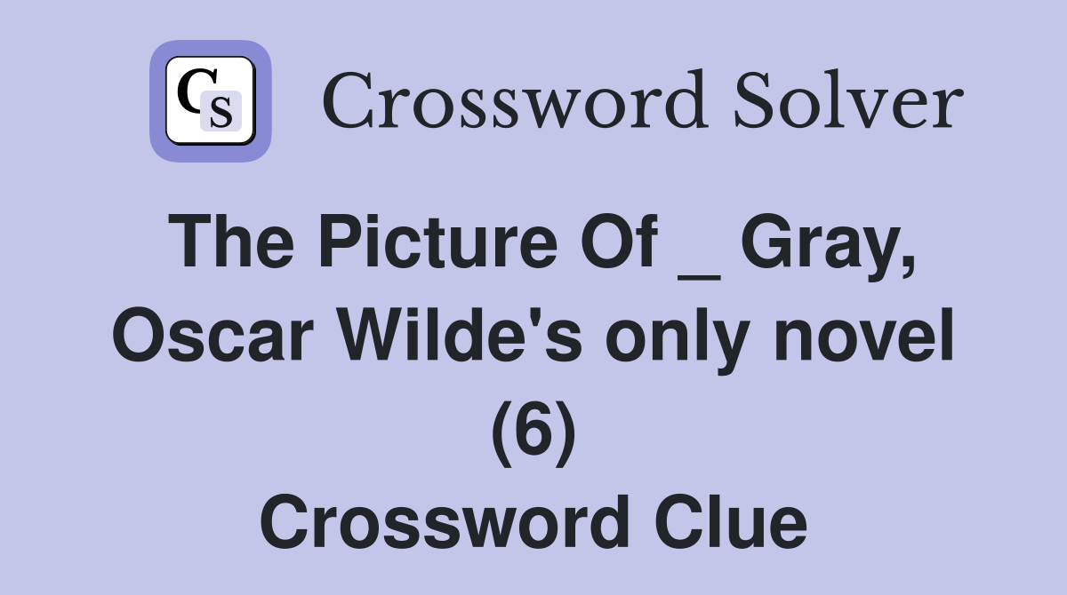 The Picture Of _ Gray, Oscar Wilde's only novel (6) Crossword Clue