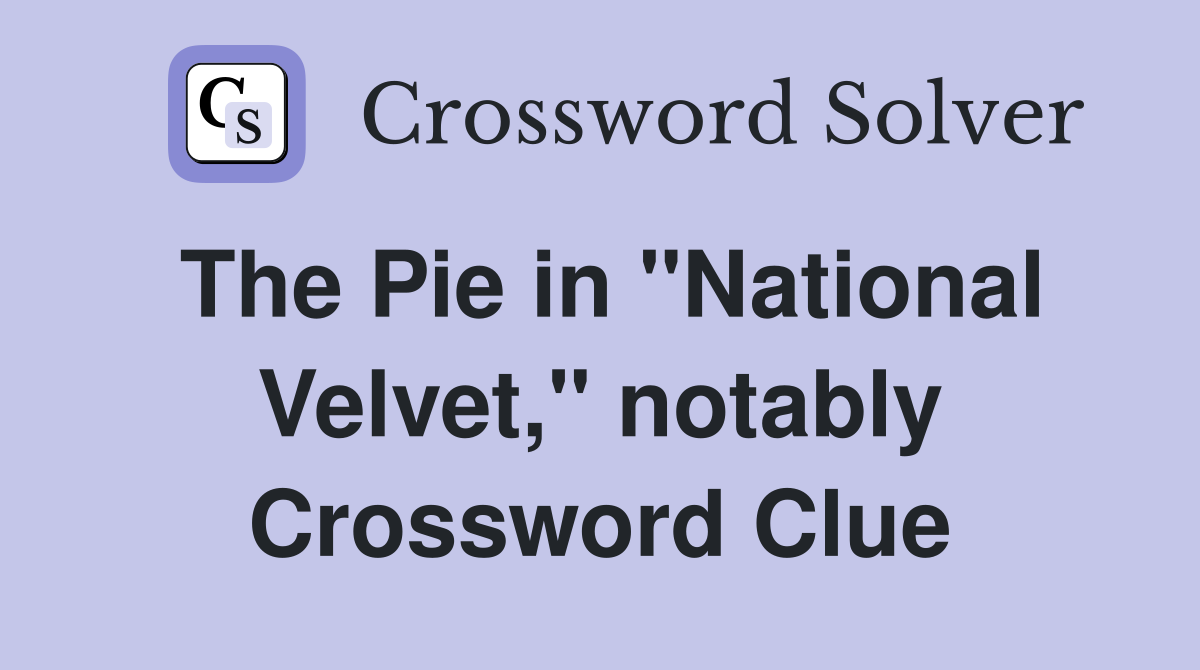 The Pie in "National Velvet," notably Crossword Clue