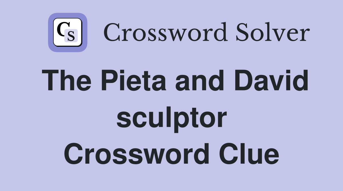 The Pieta and David sculptor Crossword Clue