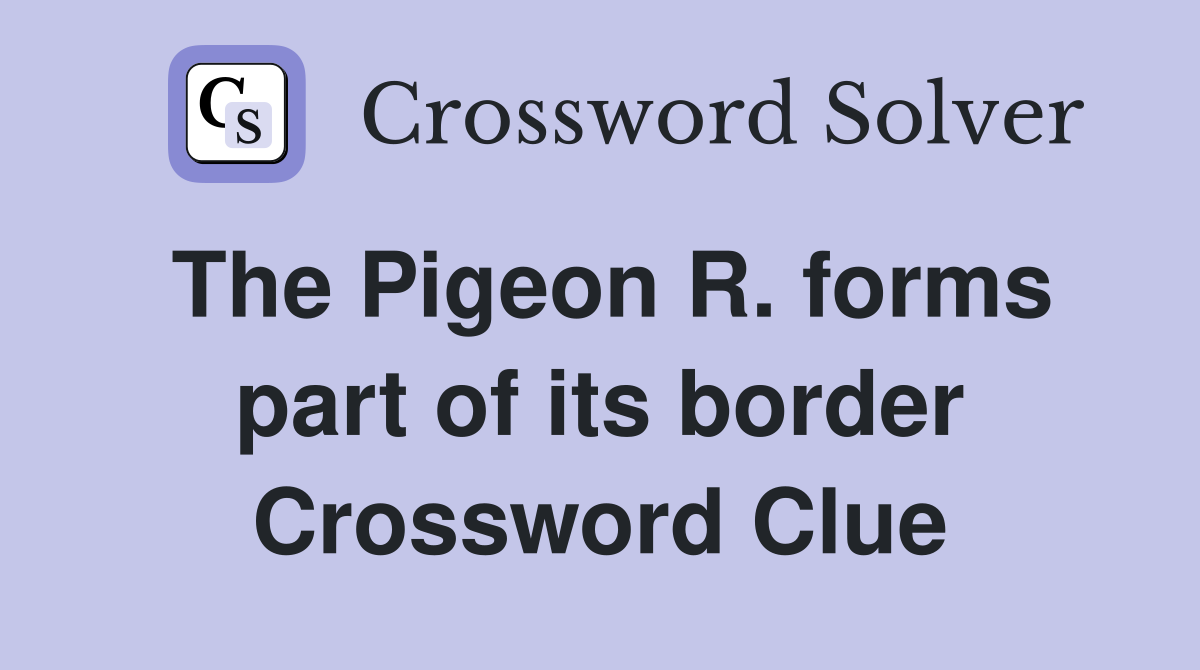 The Pigeon R. forms part of its border Crossword Clue