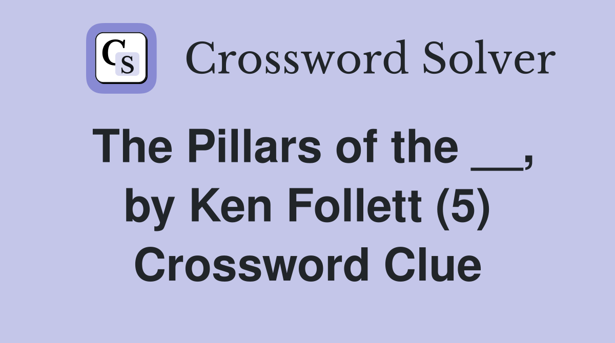 The Pillars of the __, by Ken Follett (5) Crossword Clue