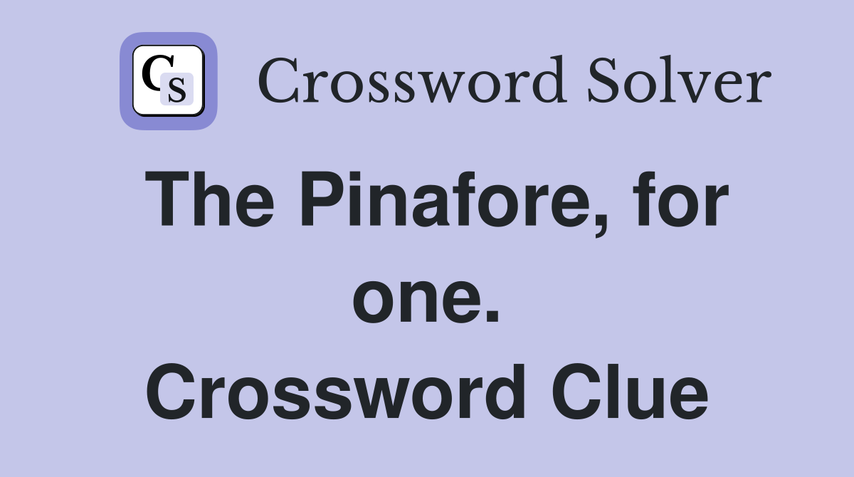 The Pinafore, for one. Crossword Clue