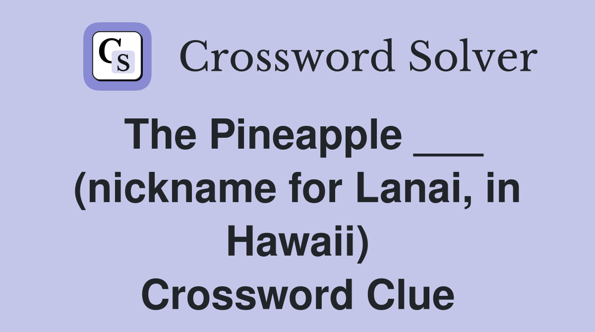 The Pineapple ___ (nickname for Lanai, in Hawaii) Crossword Clue