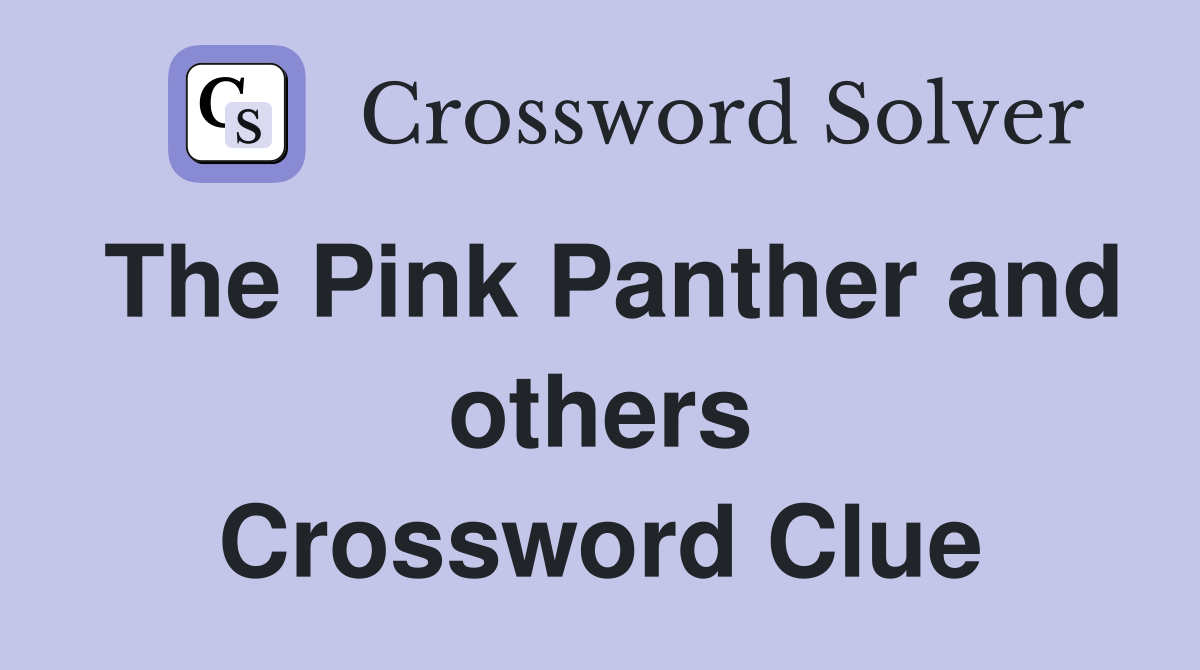 The Pink Panther and others Crossword Clue