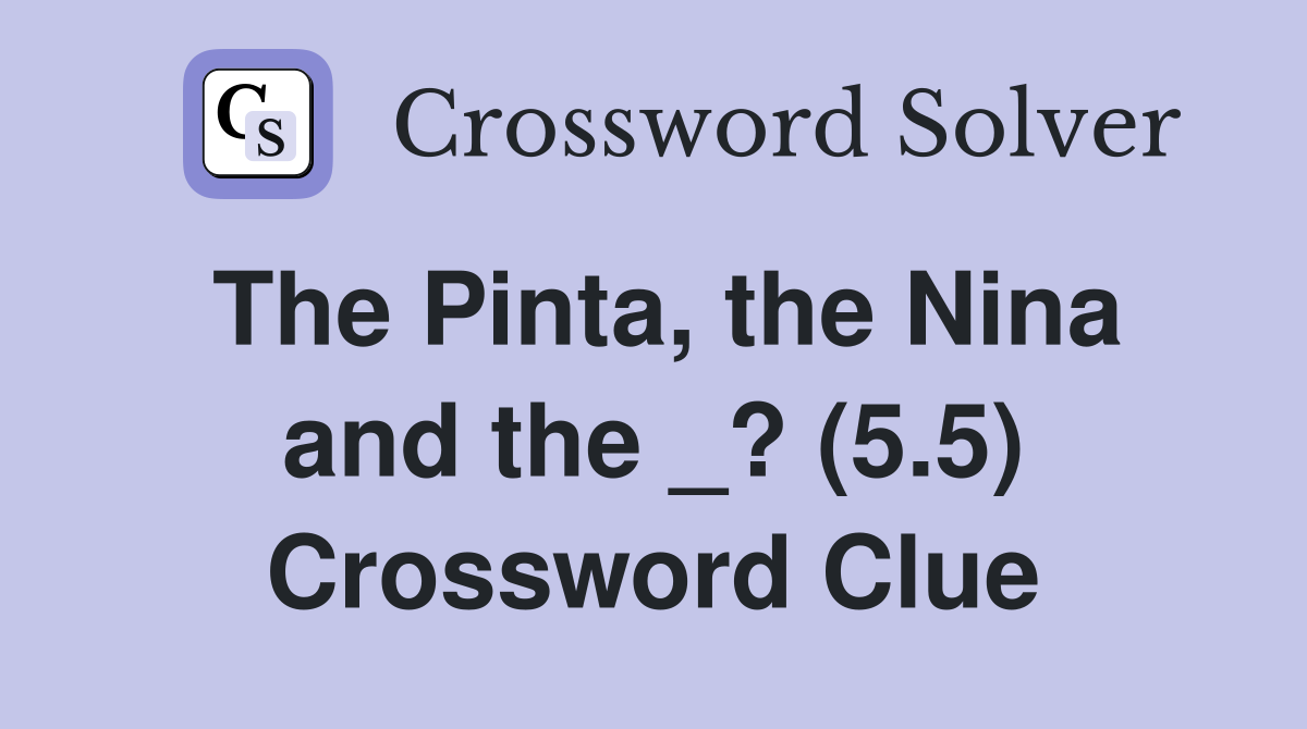 The Pinta, the Nina and the _? (5.5) Crossword Clue