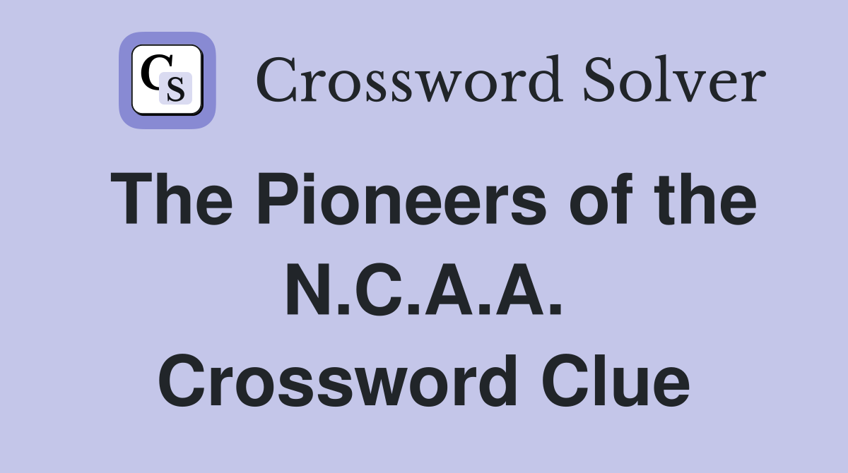 The Pioneers of the N.C.A.A. Crossword Clue