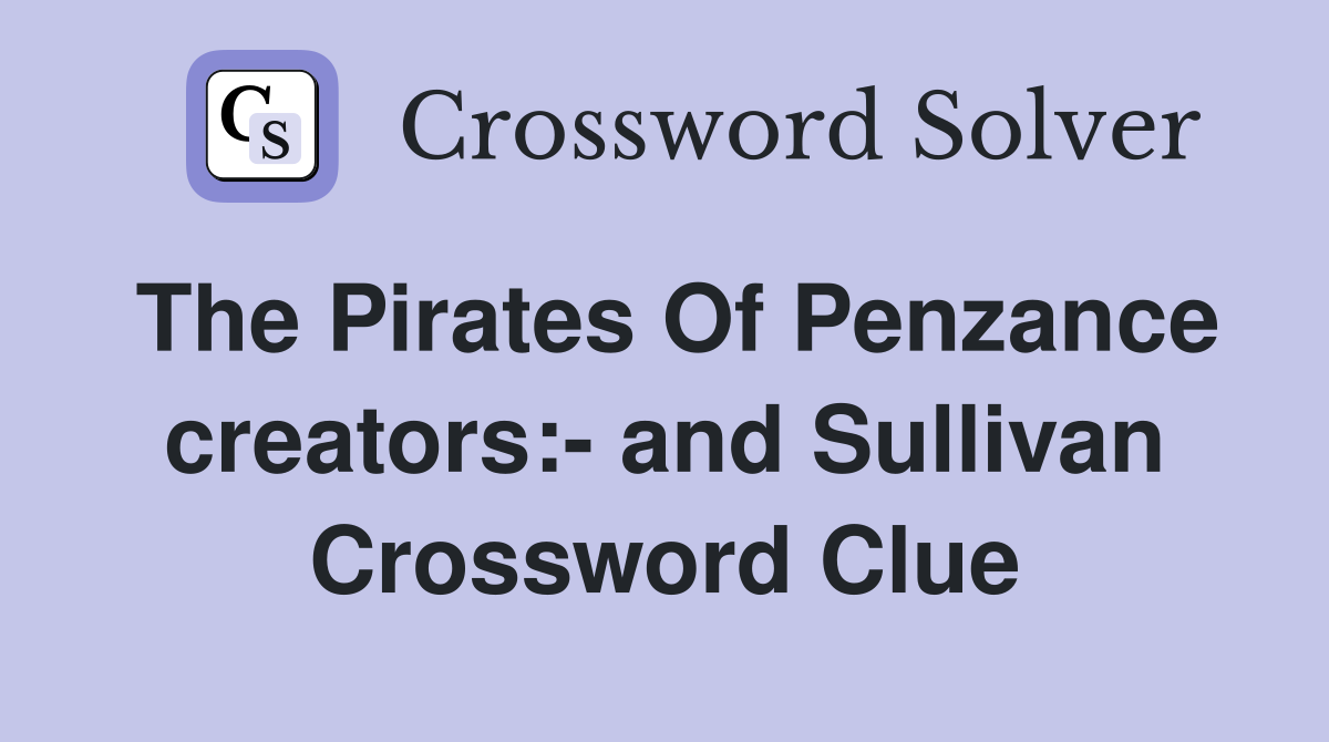 The Pirates Of Penzance creators:- and Sullivan Crossword Clue