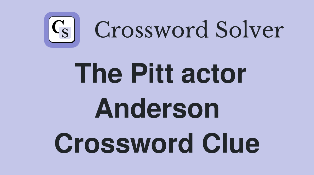 The Pitt actor Anderson Crossword Clue