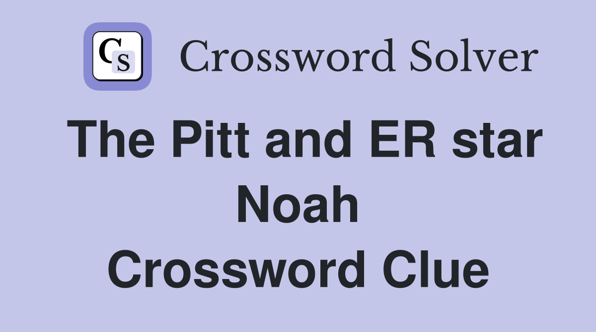 The Pitt and ER star Noah Crossword Clue
