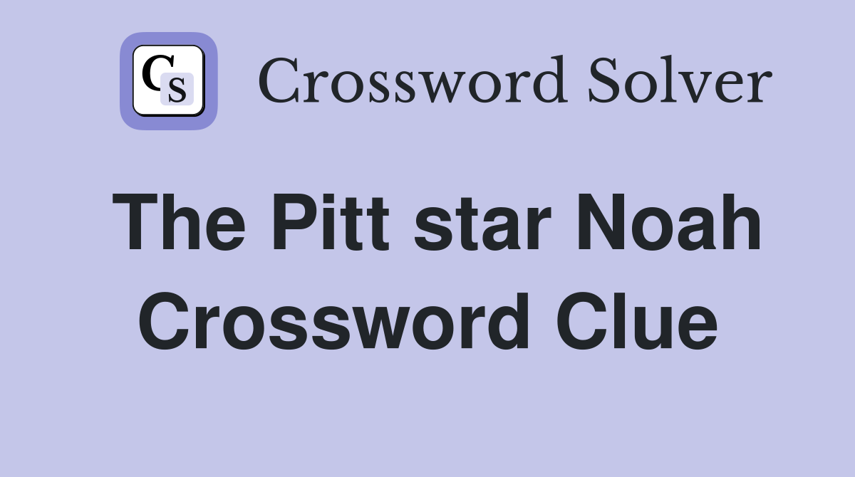 The Pitt star Noah Crossword Clue