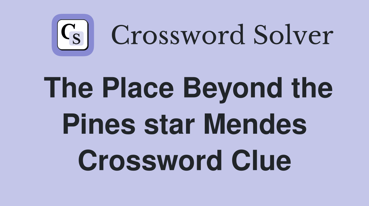 The Place Beyond the Pines star Mendes Crossword Clue
