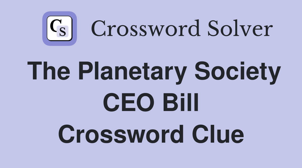The Planetary Society CEO Bill Crossword Clue