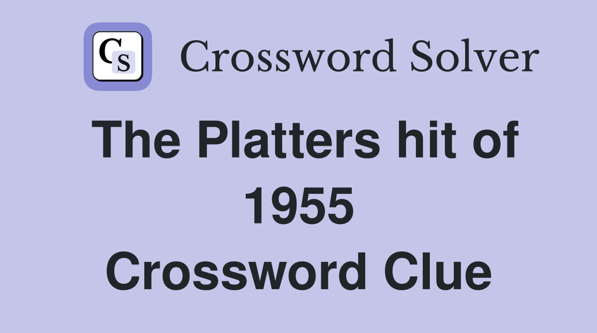 The Platters hit of 1955 Crossword Clue