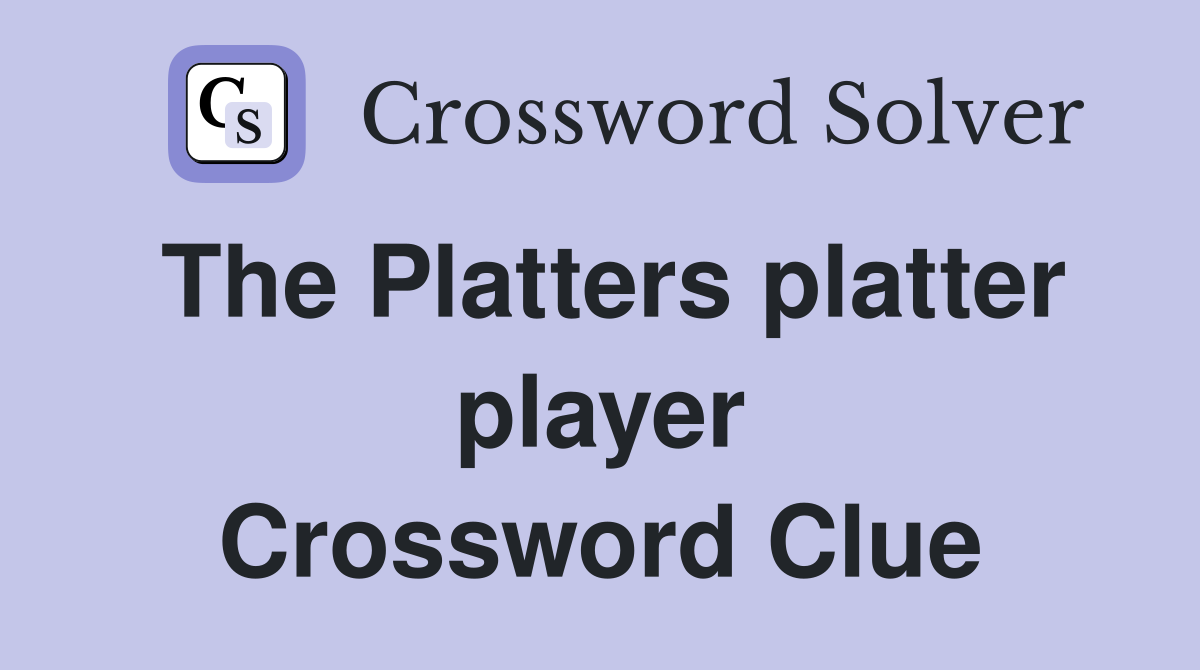 The Platters platter player Crossword Clue