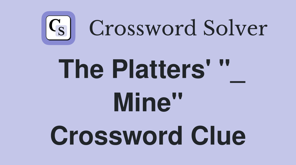 The Platters' "_ Mine" Crossword Clue