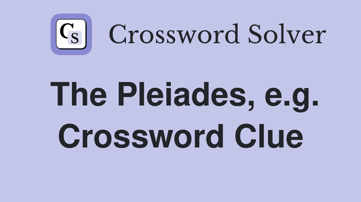 The Pleiades, e.g. Crossword Clue