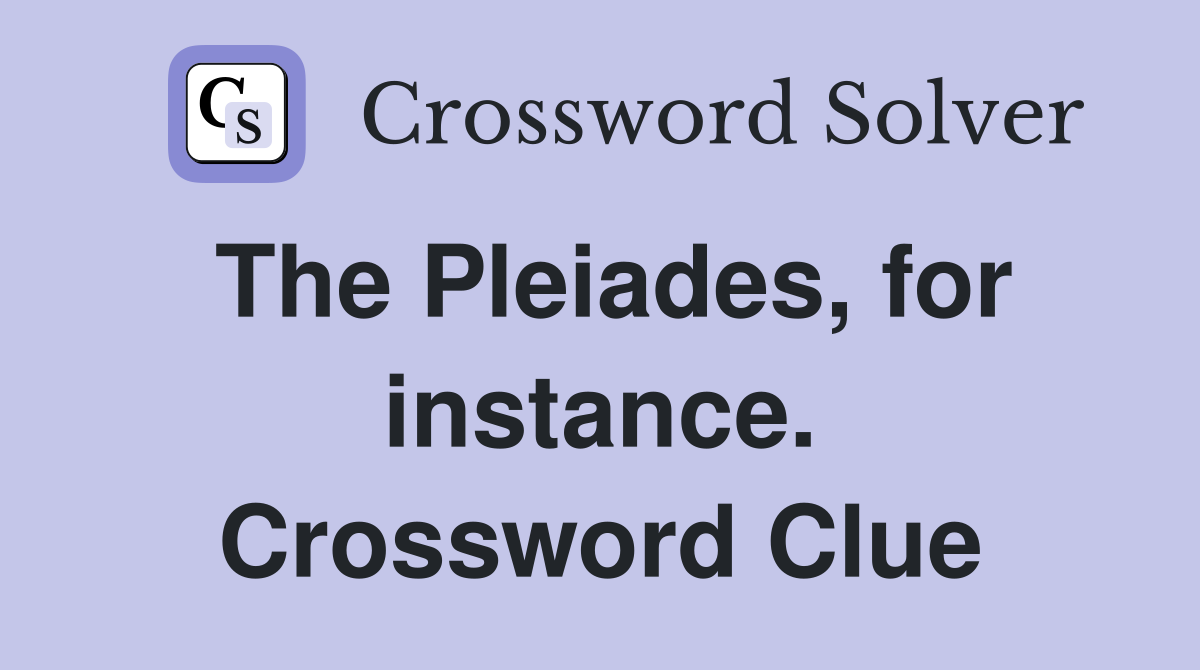 The Pleiades, for instance. Crossword Clue