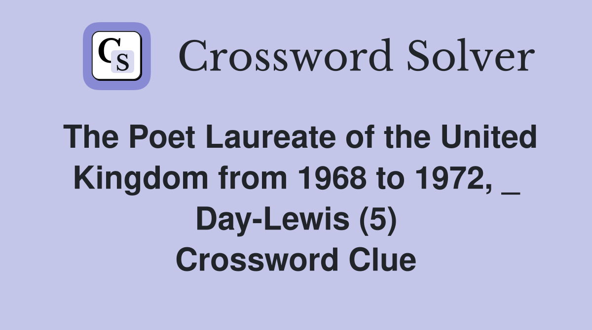 The Poet Laureate of the United Kingdom from 1968 to 1972, _ Day-Lewis (5) Crossword Clue