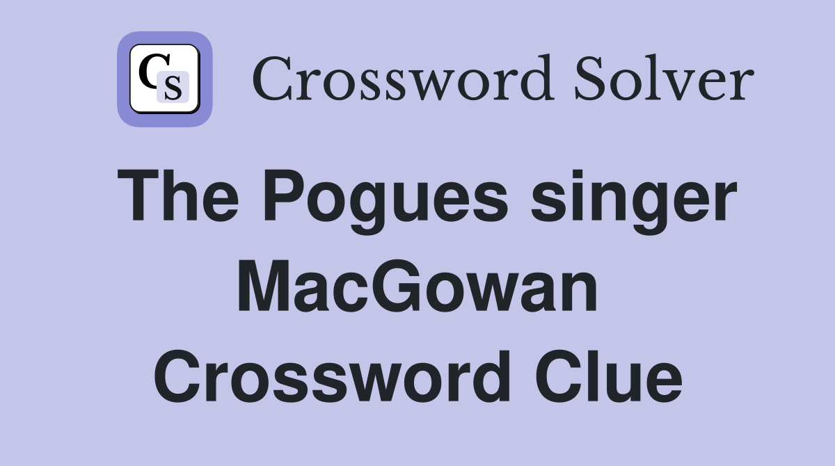 The Pogues singer MacGowan Crossword Clue