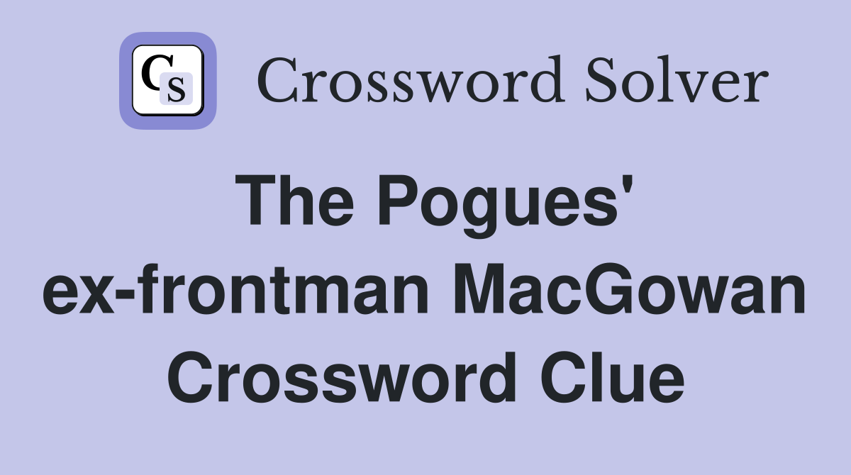 The Pogues' ex-frontman MacGowan Crossword Clue
