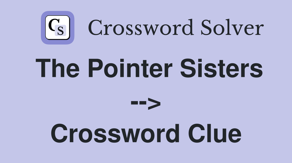 The Pointer Sisters --> Crossword Clue