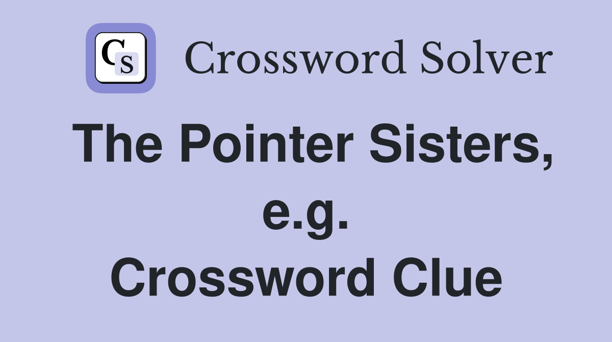 The Pointer Sisters, e.g. Crossword Clue