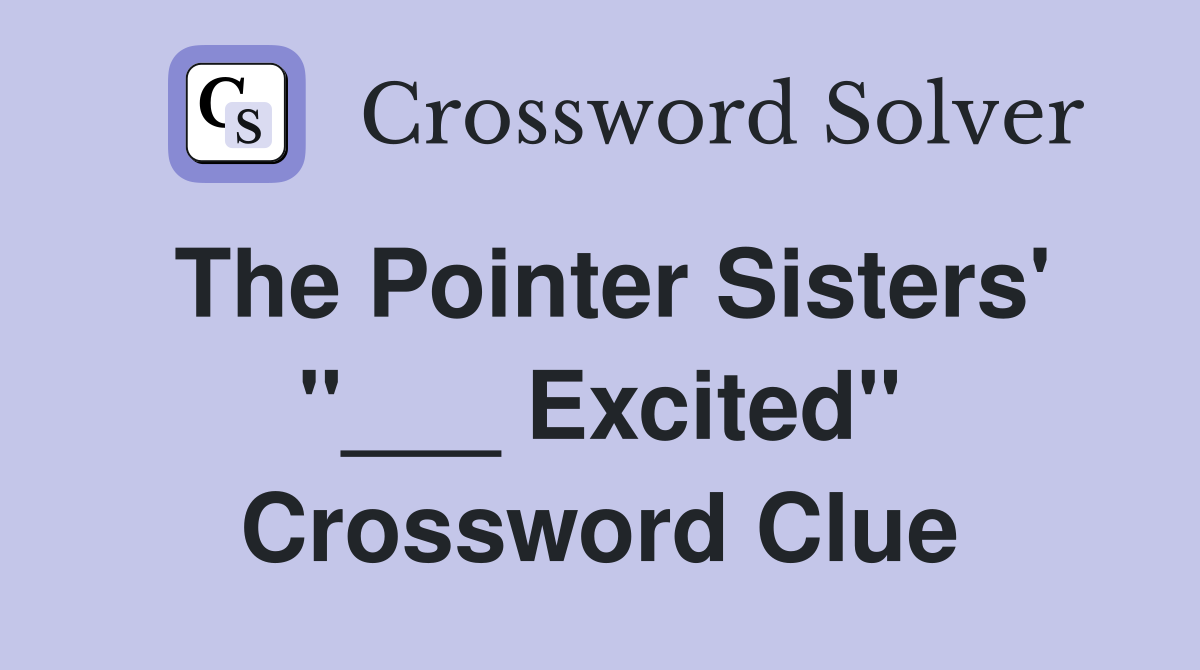 The Pointer Sisters' "___ Excited" Crossword Clue