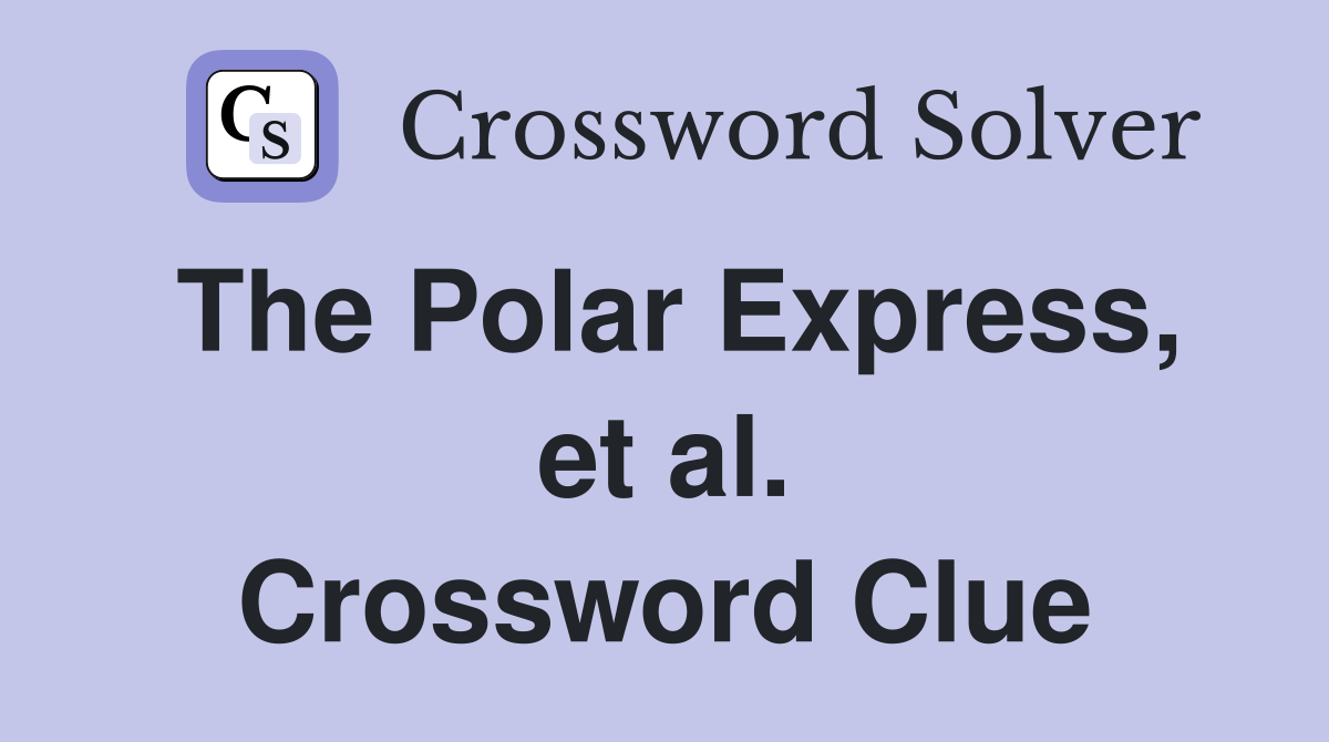 The Polar Express, et al. Crossword Clue