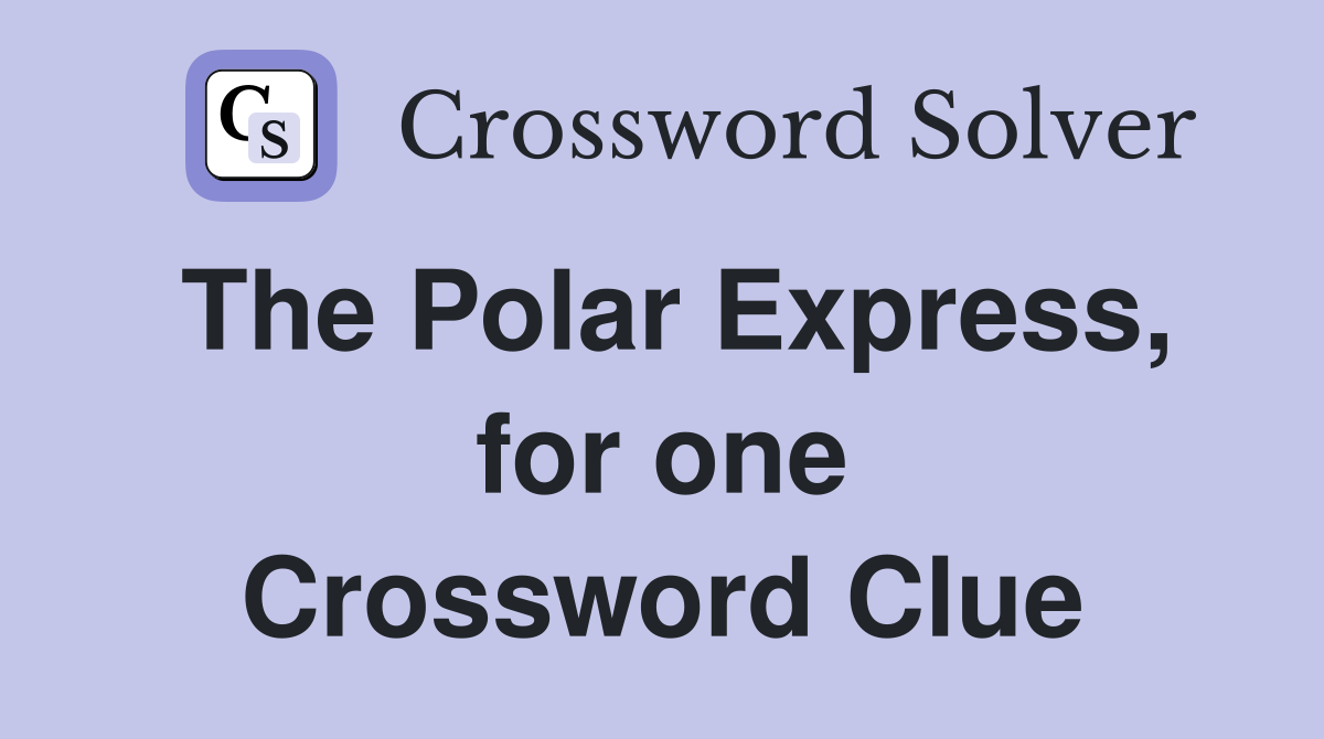The Polar Express, for one Crossword Clue