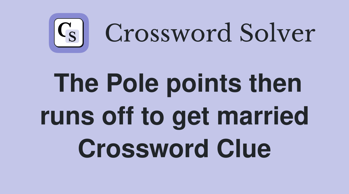 The Pole points then runs off to get married Crossword Clue