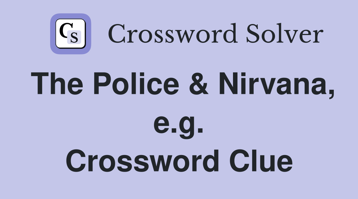 The Police & Nirvana, e.g. Crossword Clue
