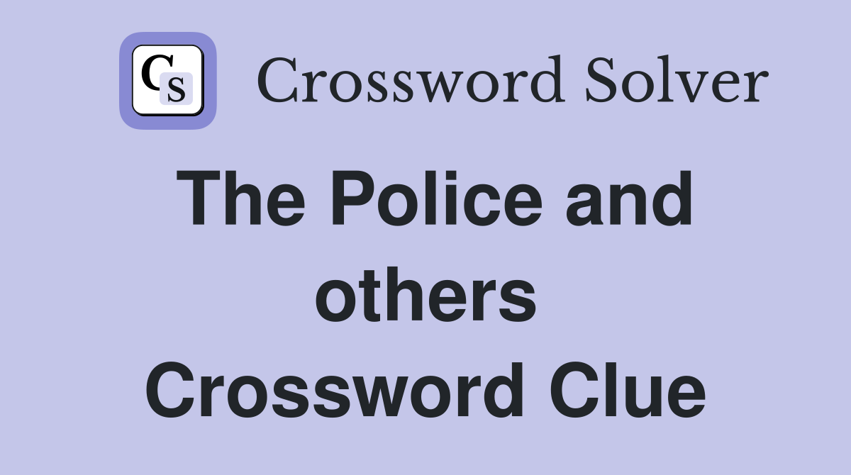 The Police and others Crossword Clue