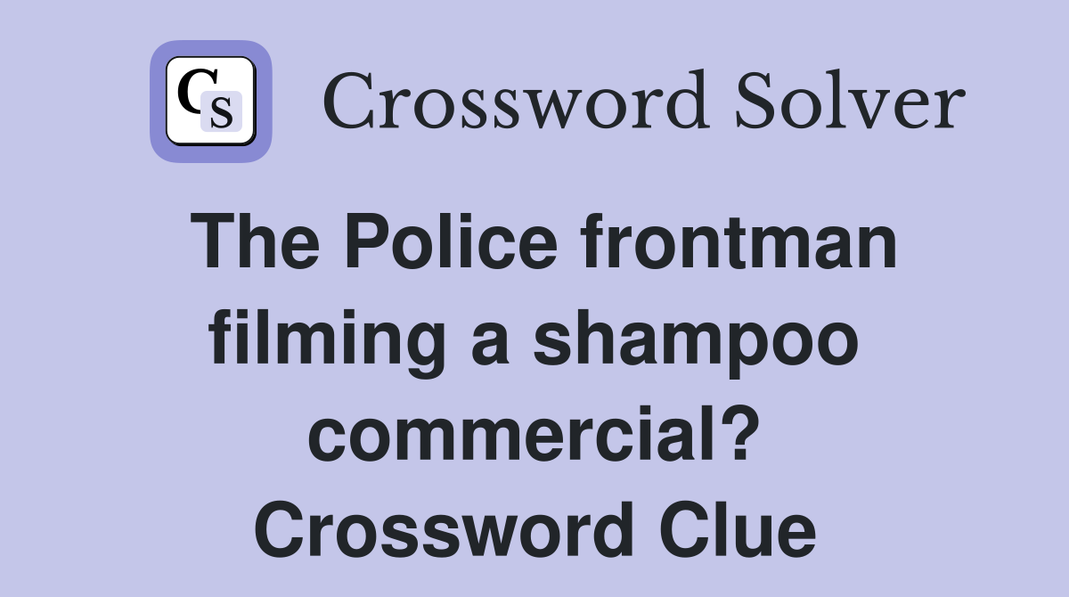 The Police frontman filming a shampoo commercial? Crossword Clue