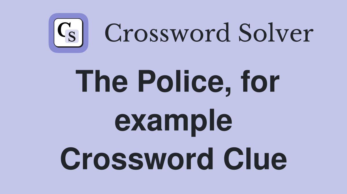 The Police, for example Crossword Clue