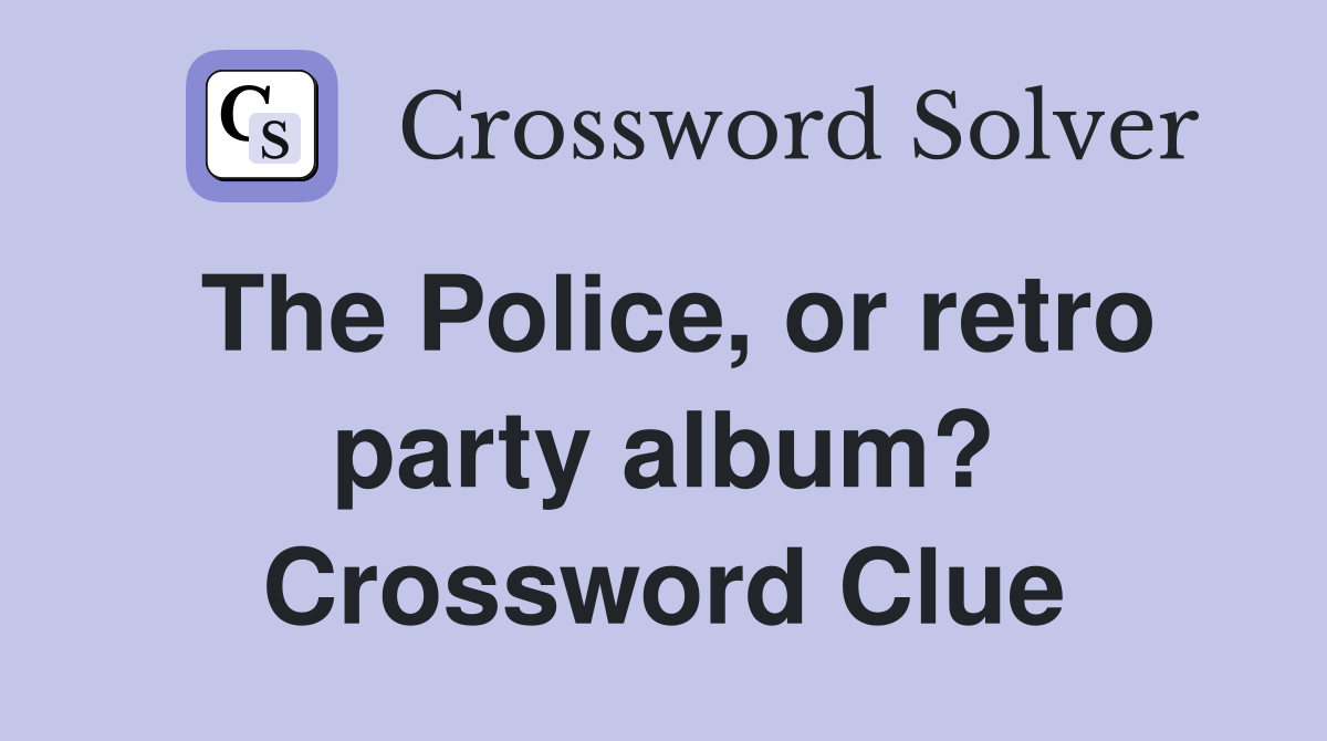 The Police, or retro party album? Crossword Clue