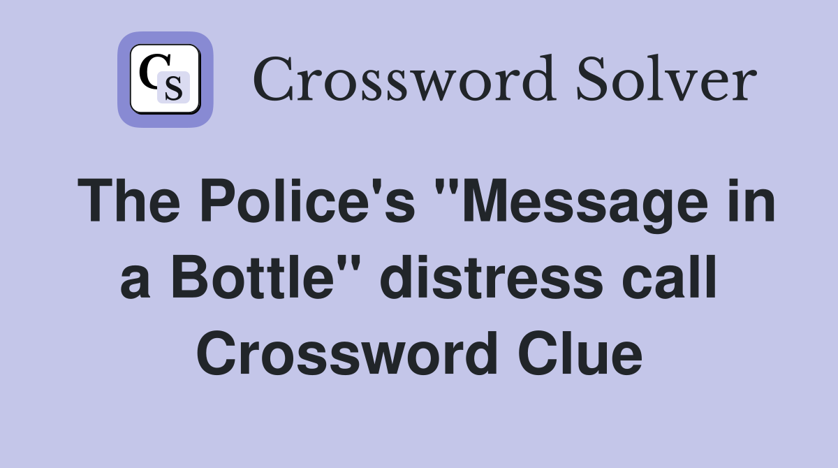 The Police's "Message in a Bottle" distress call Crossword Clue